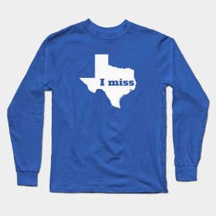 I Miss Texas - My Home State Long Sleeve T-Shirt